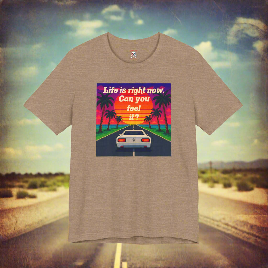 Life is Right Now Unisex T-Shirt
