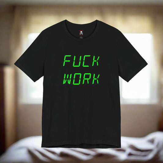 Fuck Work Unisex T-Shirt