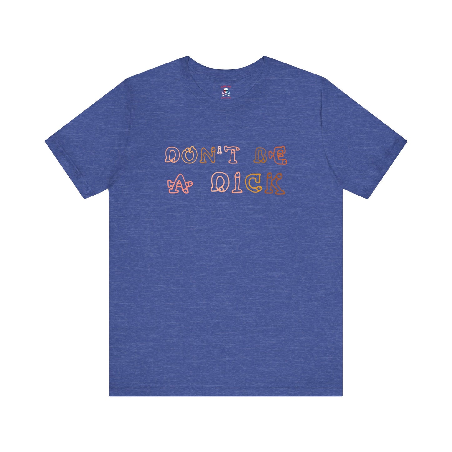Don't Be A Dick Unisex T-Shirt
